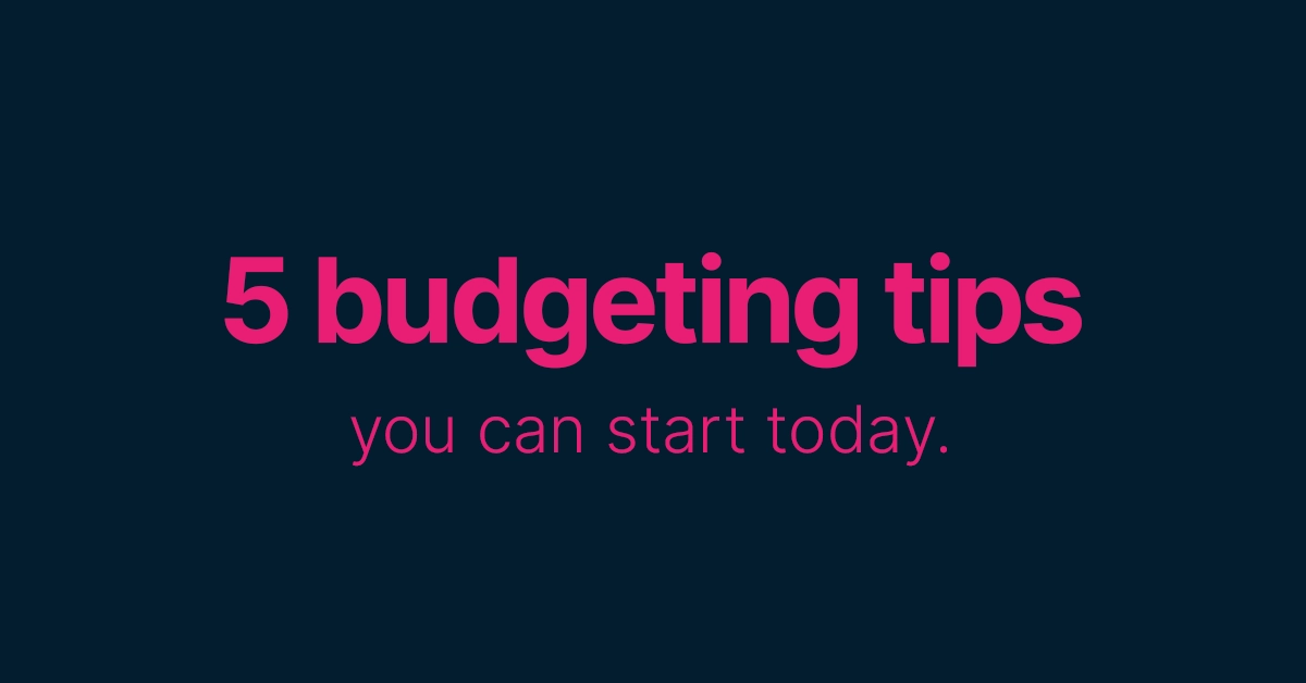 5 budgeting tips you can start today